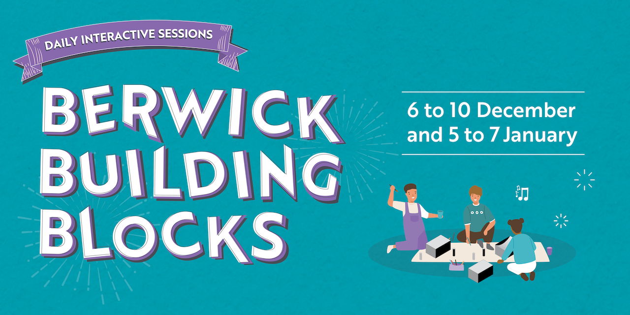 Berwick Building Blocks. 6 to 10 December and 5 to 7 January.